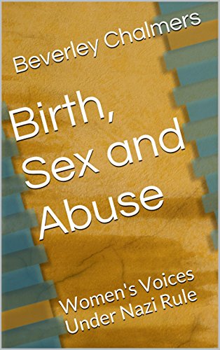 Birth, Sex and Abuse: Women's Voices Under Nazi Rule