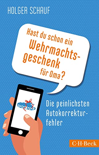 Hast du schon ein Wehrmachtsgeschenk für Oma?: Die peinlichsten Autokorrekturfehler (Beck Paperback 6189)