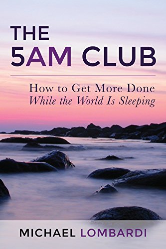 The 5 AM Club: How To Get More Done While The World Is Sleeping (Productivity, Time Management, Getting Things Done)