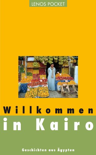 Willkommen in Kairo: Geschichten aus Ägypten (Arabische Welten)