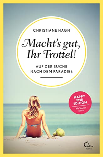 Macht's gut, Ihr Trottel!: Auf der Suche nach dem Paradies (Erweiterte Neuauflage) (Sehnsuchtsorte 1)
