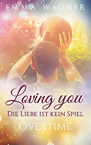 Loving you – Die Liebe ist kein Spiel: Overtime (Die Liebe Ist Kein Basketballspiel 2)