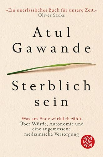 Sterblich sein: Was am Ende wirklich zählt. Über Würde, Autonomie und eine angemessene medizinische Versorgung (Fischer Taschenbibliothek)