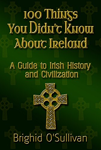 100 Things You Didn't Know About Ireland: A Guide To Irish History and Civilization