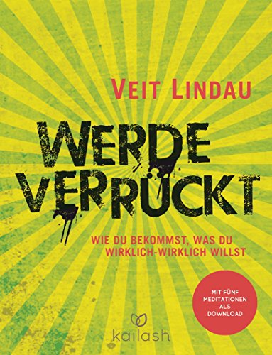 Werde verrückt: Wie du bekommst, was du wirklich-wirklich willst