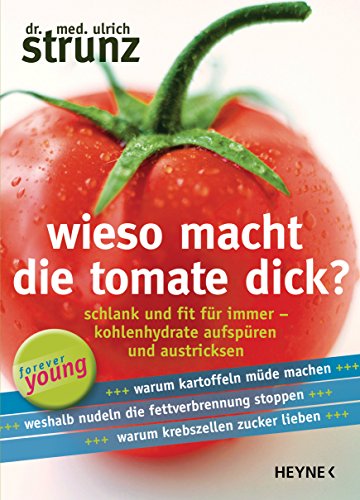 Wieso macht die Tomate dick?: Schlank und fit für immer - Kohlenhydrate aufspüren und austricksen -