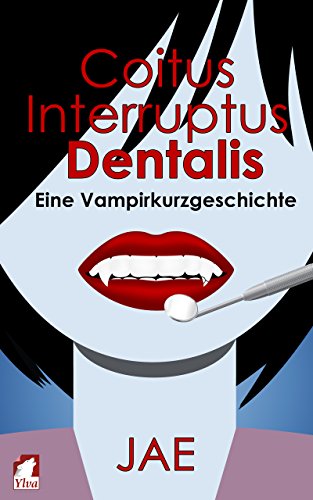 Coitus Interruptus Dentalis: Eine Vampirkurzgeschichte (Die Serie mit Biss 2)