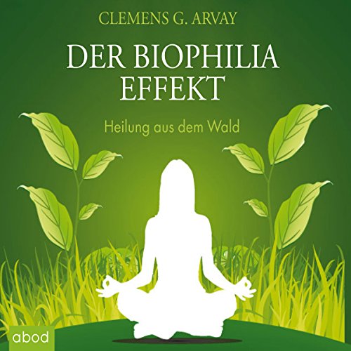 Der Biophilia Effekt: Heilung aus dem Wald