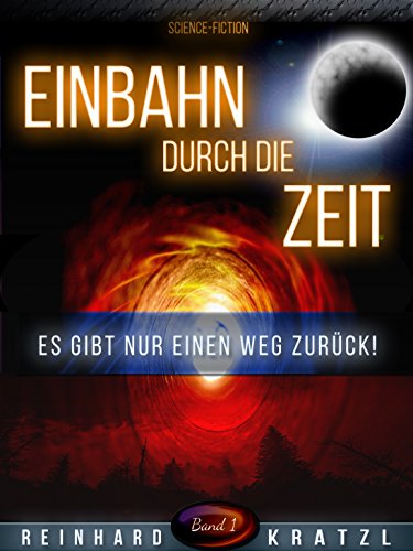 Einbahn durch die Zeit: Es gibt nur einen Weg zurück! (Die Rettung der Menschheit 1)