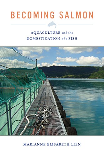 Becoming Salmon: Aquaculture and the Domestication of a Fish (California Studies in Food and Culture Book 55)