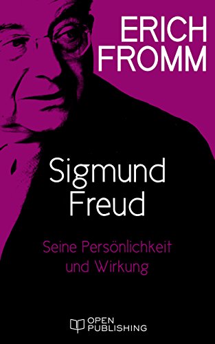 Sigmund Freud. Seine Persönlichkeit und seine Wirkung: Sigmund Freud’s Mission. An Analysis of His Personality and Influence