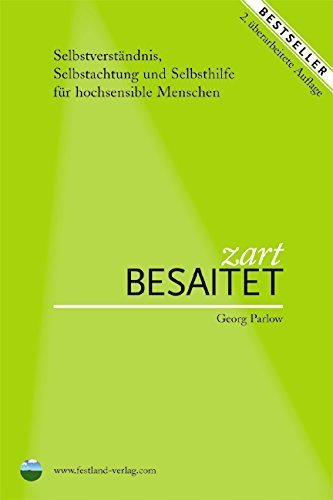 Zart besaitet: Selbstverständnis, Selbstachtung und Selbsthilfe für hochsensible Menschen von Georg Parlow (1. August 2014) Broschiert