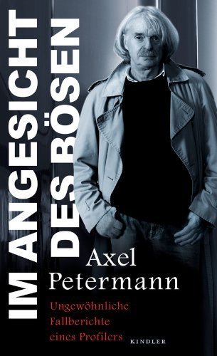 Im Angesicht des Bösen: Ungewöhnliche Fallberichte eines Profilers von Axel Petermann (9. März 2012) Broschiert