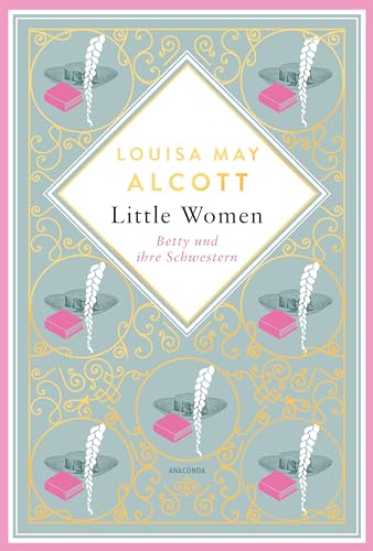 Louisa May Alcott, Betty und ihre Schwestern: Vollständige, ungekürzte Ausgabe (Anacondas besondere Klassiker 4)
