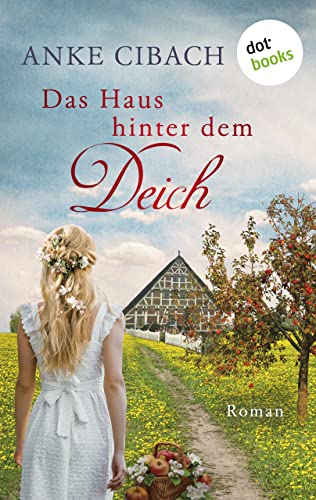 Das Haus hinter dem Deich: Roman | Die blühenden Apfelbäume ihrer Kindheit hüten ein dunkles Familiengeheimnis