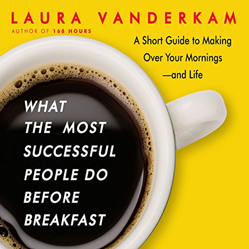 What the Most Successful People Do Before Breakfast: A Short Guide to Making Over Your Mornings - And Life (Int'l Edit.)