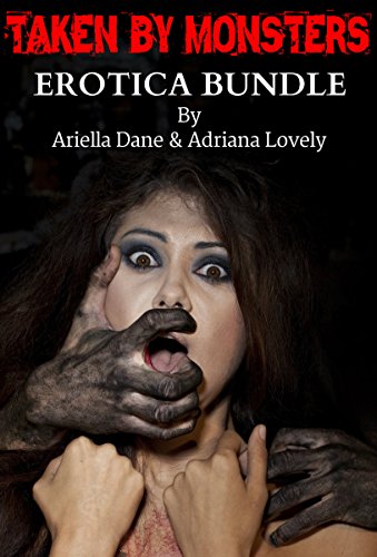 Taken By Monsters: The Paranormal Erotica Bundle (3 Naughty Paranormal and Fantasy Horror Stories)
