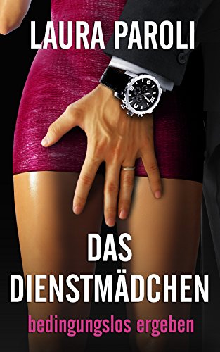 Das Dienstmädchen - Teil 3: bedingungslos ergeben (Dominanz, BDSM, Erotik)