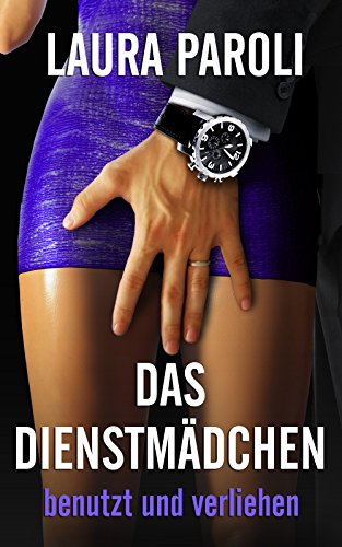 Das Dienstmädchen - Teil 4: benutzt und verliehen (Dominanz, BDSM, Erotik)
