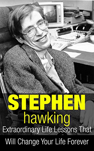 Stephen Hawking: Extraordinary Life Lessons That Will Change Your Life Forever (Inspirational Books)