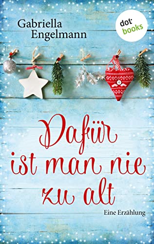 Dafür ist man nie zu alt: Eine Erzählung