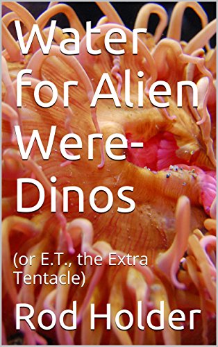 Water for Alien Were-Dinos: (or E.T., the Extra Tentacle)