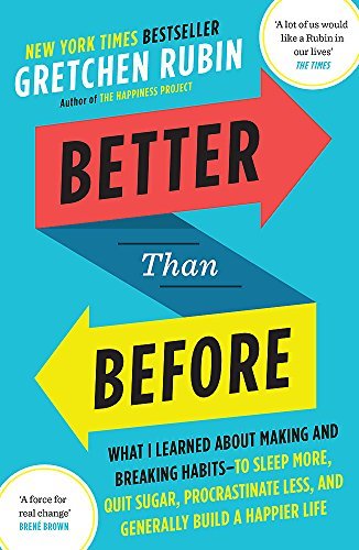 [Better Than Before: What I Learned About Making and Breaking Habits - to Sleep More, Quit Sugar, Procrastinate Less, and Generally Build a Happier Life] [By: Gretchen Rubin] [January, 2017]