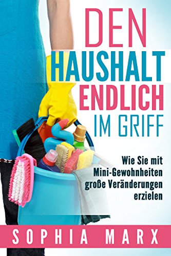 Den Haushalt endlich im Griff: Wie Sie mit Mini-Gewohnheiten große Veränderungen erzielen