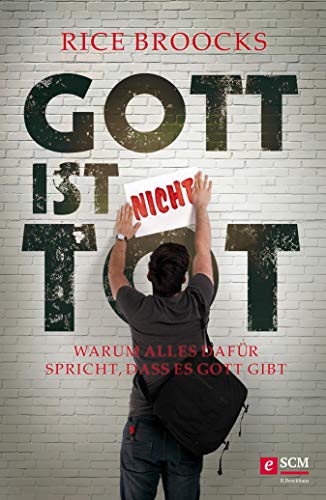 Gott ist nicht tot: Warum alles dafür spricht, dass es Gott gibt