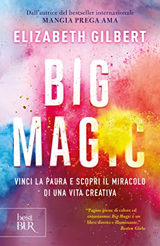 Big Magic: Vinci la paura e scopri il miracolo di una vita creativa (Italian Edition)
