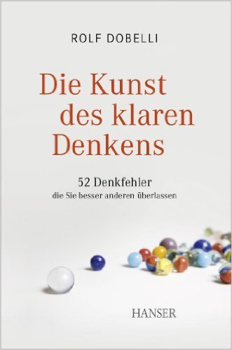 Die Kunst des klaren Denkens: 52 Denkfehler, die Sie besser anderen überlassen ( 26. September 2011 )
