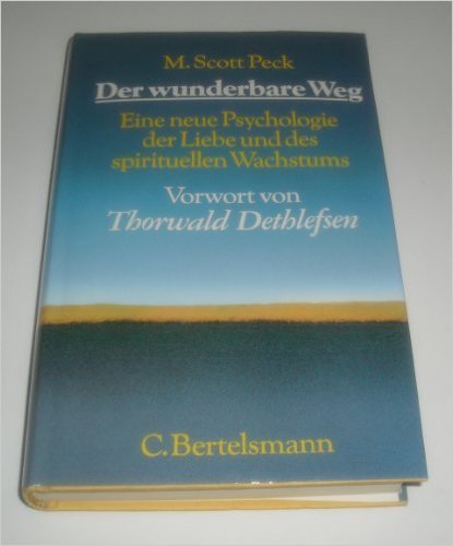 Der wunderbare Weg: Eine neue Psychologie der Liebe und des spirituellen Wachstums von M. Scott Peck ,,Thorwald Dethlefsen (Vorwort) ( 1986 )