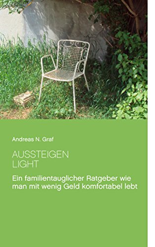 Aussteigen - Light!: Ein familientauglicher Ratgeber wie man mit wenig Geld komfortabel lebt