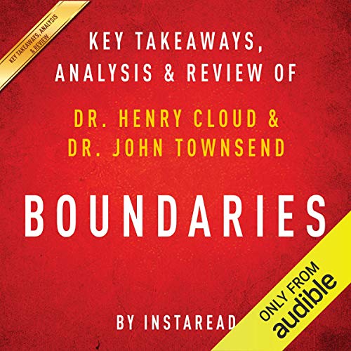 Boundaries: When to Say Yes; How to Say No to Take Control of Your Life, by Dr. Henry Cloud and Dr. John Townsend: Key Takeaways, Analysis & Review