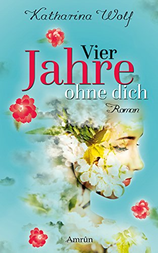 Vier Jahre ohne dich: Liebesroman