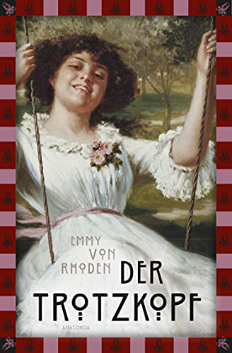 Emmy von Rhoden, Der Trotzkopf: Vollständige, ungekürzte Ausgabe (Anaconda Kinderbuchklassiker 16)