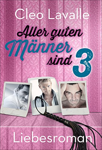 Aller guten Männer sind 3: Liebeskomödie (3, 2, 1 Liebesromane mit Spannung und Herz)