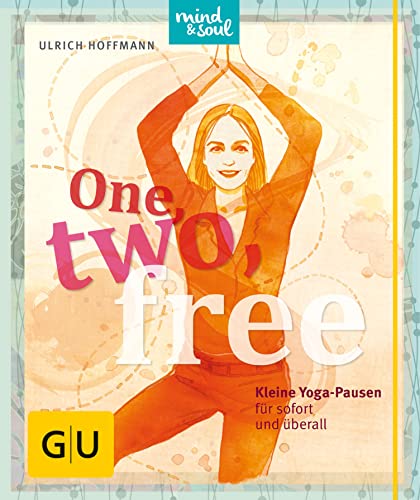 One, two, free: Kleine Yoga-Pausen für sofort und überall (GU Mind & Soul Einzeltitel)