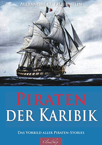 Piraten der Karibik: Augenzeugenbericht eines Freibeuters (Illustriert)