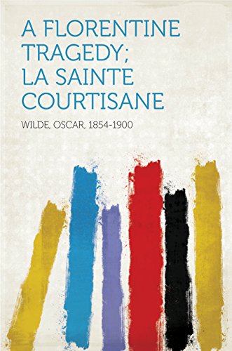 A Florentine Tragedy; La Sainte Courtisane (English Edition)