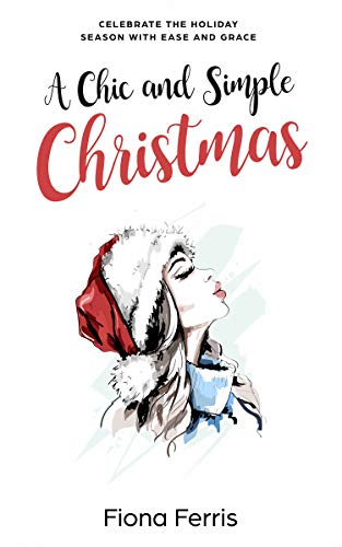 A Chic and Simple Christmas: Celebrate the holiday season with ease and grace