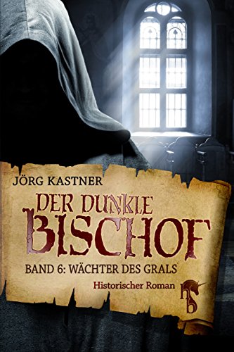 Der dunkle Bischof – Die große Mittelalter-Saga: Band 6: Wächter des Grals