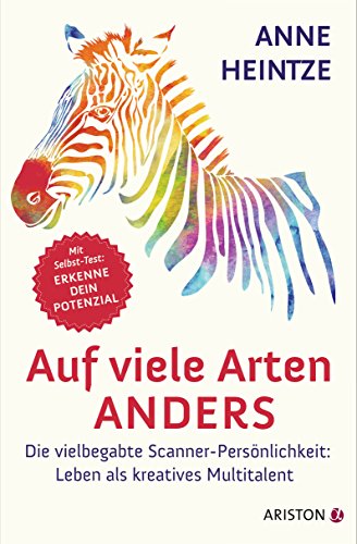 Auf viele Arten anders: Die vielbegabte Scanner-Persönlichkeit: Leben als kreatives Multitalent - Mit Selbst-Test: Erkenne dein Potenzial