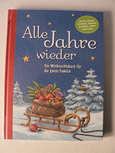 Alle Jahre wieder - Das Weihnachtsbuch für die ganze Familie. Mit den schönsten Geschichten, Gedichten, Bastelideen, Liedern und Rezepten