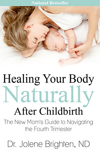 Healing Your Body Naturally After Childbirth: The New Mom's Guide to Navigating the Fourth Trimester