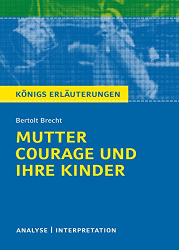 Mutter Courage und ihre Kinder von Bertolt Brecht.: Textanalyse und Interpretation mit ausführlicher Inhaltsangabe und Abituraufgaben mit Lösungen