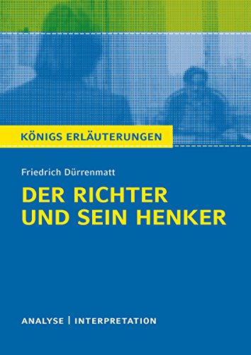 Der Richter und sein Henker von Friedrich Dürrenmatt.: Textanalyse und Interpretation mit ausführlicher Inhaltsangabe und Abituraufgaben mit Lösungen (Königs Erläuterungen)