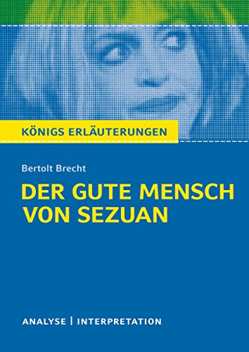 Der gute Mensch von Sezuan von Bertolt Brecht.: Textanalyse und Interpretation mit ausführlicher Inhaltsangabe und Abituraufgaben mit Lösungen (Königs Erläuterungen 186)