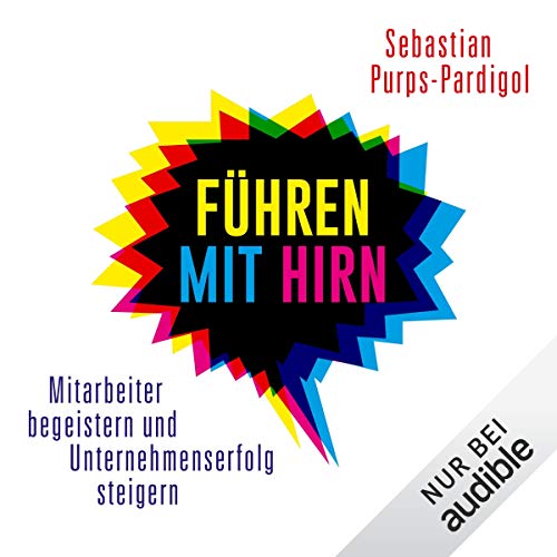 Führen mit Hirn: Mitarbeiter begeistern und Unternehmenserfolg steigern