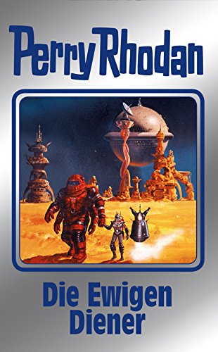 Perry Rhodan 133: Die Ewigen Diener (Silberband): 4. Band des Zyklus "Die Endlose Armada" (Perry Rhodan-Silberband)